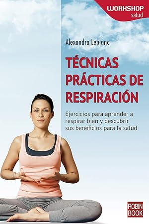 Imagen del vendedor de T?cnicas pr?cticas de respiraci?n: Ejercicios para aprender a respirar bien y descubrir sus beneficios para la salud (WORKSHOP - Salud) (Spanish Edition) a la venta por Redux Books