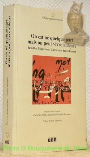 Imagen del vendedor de On est n quelque part mais on peut vivre ailleurs. Familles, migrations, cultures et travail social. Prface de Jean Kellerhals. Collection Champs professionnels, n. 24. a la venta por Bouquinerie du Varis