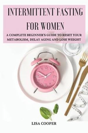 Seller image for Intermittent Fasting for Women: A Complete Beginner's Guide to Reset Your Metabolism, Delay Aging and Lose Weight by Lisa Cooper [Paperback ] for sale by booksXpress