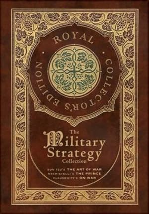 Imagen del vendedor de The Military Strategy Collection: Sun Tzu's The Art of War, Machiavelli's The Prince, and Clausewitz's On War (Royal Collector's Edition) (Case Laminate Hardcover with Jacket) (Annotated) by Tzu, Sun, Machiavelli, Niccol ², Von Clausewitz, Carl [Hardcover ] a la venta por booksXpress