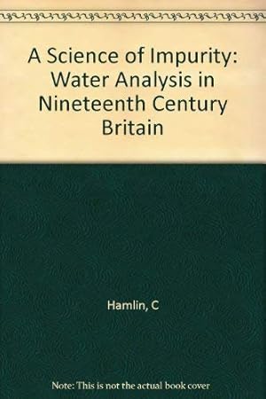 Imagen del vendedor de A Science of Impurity: Water Analysis in Nineteenth Century Britain a la venta por WeBuyBooks