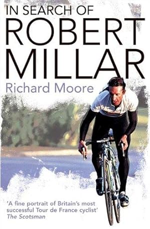 Seller image for In Search of Robert Millar: Unravelling the Mystery Surrounding Britain's Most Successful Tour De France Cyclist for sale by WeBuyBooks