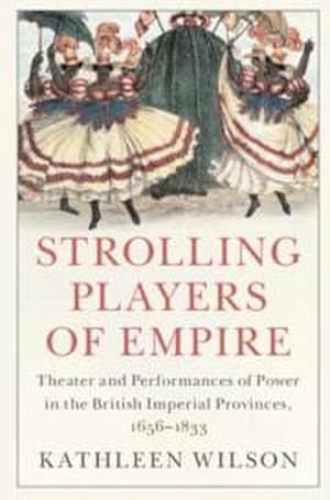 Bild des Verkufers fr Strolling Players of Empire : Theater and Performances of Power in the British Imperial Provinces, 1656-1833 zum Verkauf von AHA-BUCH GmbH