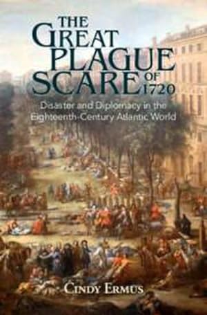 Bild des Verkufers fr The Great Plague Scare of 1720 : Disaster and Diplomacy in the Eighteenth-Century Atlantic World zum Verkauf von AHA-BUCH GmbH
