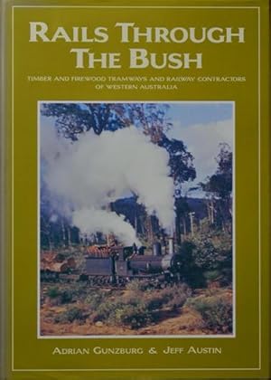 Rails Through the Bush : Timber and Firewood Tramways and Railway Contractors of Western Australia