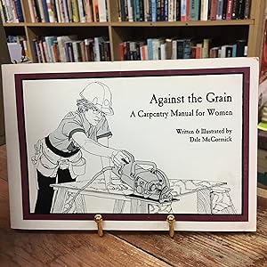 Against the Grain: A Carpentry Manual for Women: McCormick, Dale