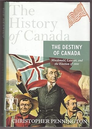 Seller image for The History of Canada Series The Destiny of Canada: MacDonald, Laurier, and the Election of 1891 for sale by Ainsworth Books ( IOBA)