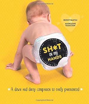 Bild des Verkufers fr Sh*t on My Hands: A Down and Dirty Companion to Early Parenthood zum Verkauf von WeBuyBooks