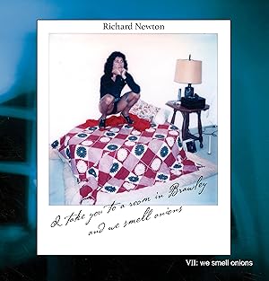 Richard Newton vol.7: I take you to a room in Brawley and we smell onions