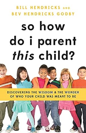 Seller image for So How Do I Parent THIS Child?: Discovering the Wisdom and the Wonder of Who Your Child Was Meant to Be for sale by Reliant Bookstore