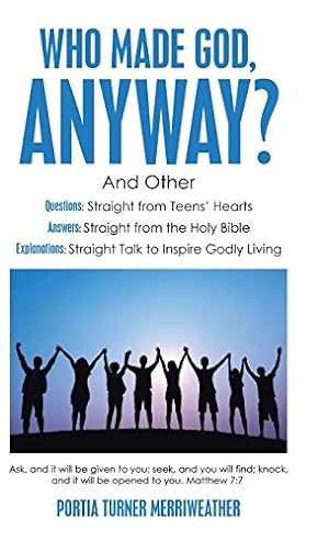 Bild des Verkufers fr Who Made God, Anyway?: And Other Questions: Straight from Teens' Hearts Answers: Straight from the Holy Bible Explanations: Straight Talk to Inspire Godly Living zum Verkauf von WeBuyBooks