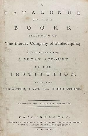 Seller image for A Catalogue of the Books, Belonging to the Library Company of Philadelphia; to which is prefixed, a short account of the institution, with the charter, laws and regulations for sale by Donald A. Heald Rare Books (ABAA)