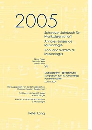 Bild des Verkufers fr Schweizer Jahrbuch fr Musikwissenschaft- Annales Suisses de Musicologie- Annuario Svizzero di Musicologia : Neue Folge / Nouvelle Srie / Nuova Serie- 25 (2005)- Musiksprache  Sprachmusik - Symposium zum 70. Geburtstag von Peter Glke- Zrich 2004 zum Verkauf von AHA-BUCH GmbH