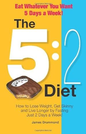 Bild des Verkufers fr The 5:2 Diet - Eat Whatever You Want 5 Days a Week!: How to Lose Weight, Get Skinny and Live Longer by Fasting Just 2 Days a Week! zum Verkauf von WeBuyBooks