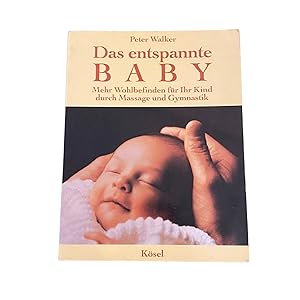 DAS ENTSPANNTE BABY: MEHR WOHLBEFINDEN FÜR IHR KIND DURCH MASSAGE U. GYMNASTIK.