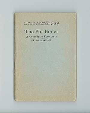 Seller image for The Pot Boiler a Comedy in Four Acts by Upton Sinclair, The First Edition. Issued by Haldeman-Julius in 1924, Little Blue Book No. 589 for sale by Brothertown Books