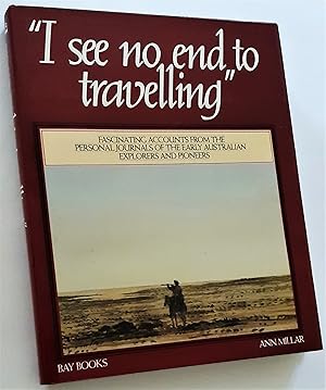 "I SEE NO END TO TRAVELLING": Journals of Australian Explorers, 1813-76