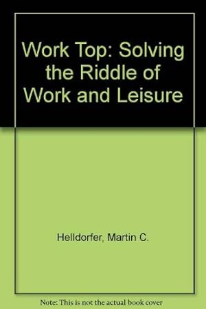 Bild des Verkufers fr Work Top: Solving the Riddle of Work and Leisure zum Verkauf von WeBuyBooks