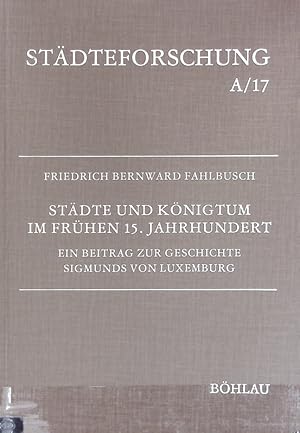 Bild des Verkufers fr Stdte und Knigtum im frhen 15. Jahrhundert : ein Beitrag zur Geschichte Sigmunds von Luxemburg. Stdteforschung. zum Verkauf von Antiquariat Bookfarm