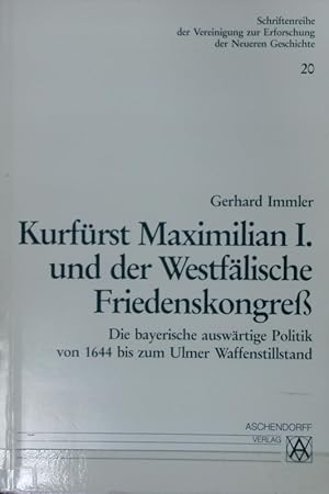 Bild des Verkufers fr Kurfrst Maximilian I. und der Westflische Friedenskongre : die bayerische auswrtige Politik von 1644 bis zum Ulmer Waffenstillstand. Schriftenreihe der Vereinigung zur Erforschung der Neueren Geschichte ; 20. zum Verkauf von Antiquariat Bookfarm