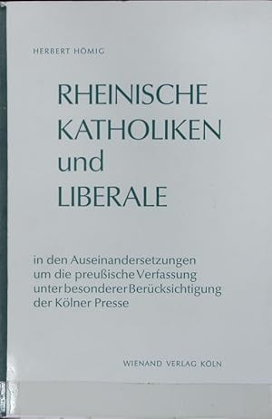 Bild des Verkufers fr Rheinische Katholiken und Liberale in den Auseinandersetzungen um die Preussische Verfassung unter besonderer Bercksichtigung der Klner Presse : ein Beitrag zur Geschichte der politischen Parteien im 19. Jahrhundert. zum Verkauf von Antiquariat Bookfarm