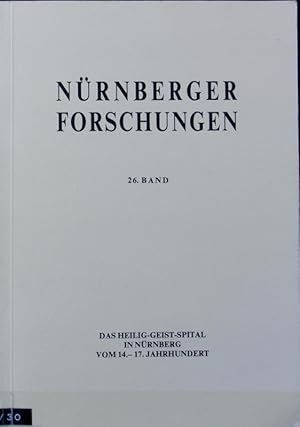 Bild des Verkufers fr Heilig-Geist-Spital in Nrnberg vom 14. - 17. Jahrhundert : Geschichte, Struktur, Alltag. Nrnberger Forschungen ; 26. zum Verkauf von Antiquariat Bookfarm