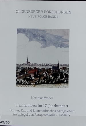 Bild des Verkufers fr Delmenhorst im 17. Jahrhundert : Brger, Rat und kleinstdtisches Alltagsleben im Spiegel des Ratsprotokolls 1662 - 1677. Oldenburger Forschungen ; N.F., 6. zum Verkauf von Antiquariat Bookfarm