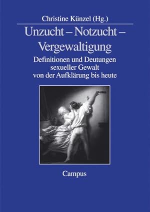 Bild des Verkufers fr Unzucht - Notzucht - Vergewaltigung : Definitionen und Deutungen sexueller Gewalt von der Aufklrung bis heute zum Verkauf von AHA-BUCH GmbH