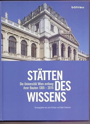 Stätten des Wissens: Der Weg der Universität Wien entlang ihrer Bauten. 1365-2015: Die Universitä...