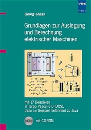 Grundlagen zur Auslegung und Berechnung elektrischer Maschinen : mit 17 Beispielen in Turbo Pasca...