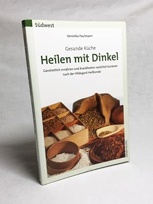 Bild des Verkufers fr Heilen mit Dinkel : gesunde Kche ; ganzheitlich ernhren und Krankheiten natrlich kurieren mit der Hildegard-Heilkunde / Veronika Paulmann zum Verkauf von Versandantiquariat Buchegger