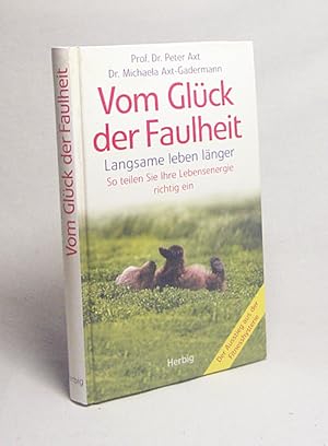 Bild des Verkufers fr Vom Glck der Faulheit : Langsame leben lnger ; so teilen Sie Ihre Lebensenergie richtig ein ; der Ausstieg aus der Fitnesshysterie / Peter Axt ; Michaela Axt-Gadermann zum Verkauf von Versandantiquariat Buchegger