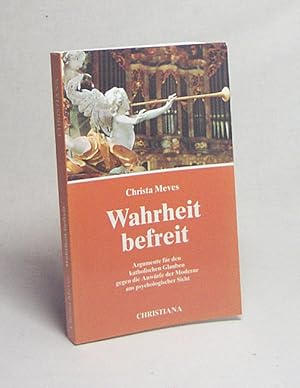 Bild des Verkufers fr Wahrheit befreit : Argumente fr den katholischen Glauben gegen die Anwrfe der Moderne aus psychologischer Sicht / Christa Meves zum Verkauf von Versandantiquariat Buchegger