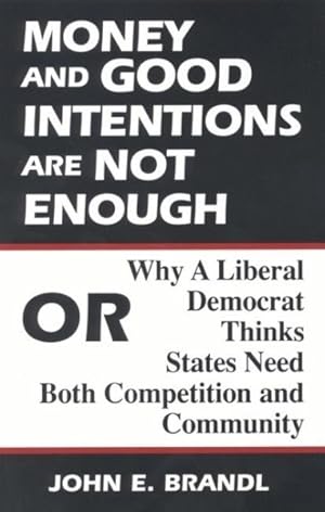 Immagine del venditore per Money and Good Intentions Are Not Enough : Or, Why a Liberal Democrat Thinks States Need Both Competition and Community venduto da GreatBookPricesUK