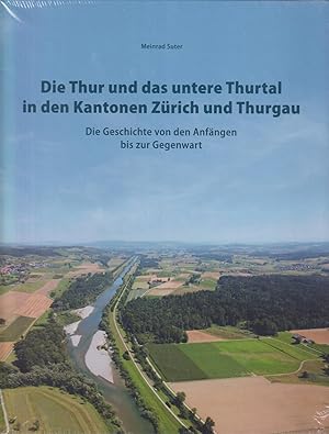 Imagen del vendedor de Die Thur und das untere Thurtal in den Kantonen Zrich und Thurgau : die Geschichte von den Anfngen bis zur Gegenwart / Meinrad Suter; herausgegeben von der Baudirektion des Kantons Zrich aus Anlass des im Jahre 2017 abgeschlossenen Projektes "Hochwasserschutz und Auenlandschaft Thurmndung". a la venta por Homburger & Hepp