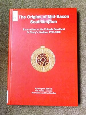 The Origins of Mid-Saxon Southampton: Excavations at the Friends Provident St. Mary's Stadium 199...