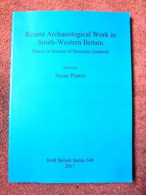 Recent Archaeological Work in South-Western Britain: Papers in Honour of Henrietta Quinnell