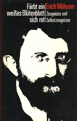 Bild des Verkufers fr Frbt ein weisses Bltenblatt sich rot . Erich Mhsam, ein Leben in Zeugnissen und Selbstzeugnissen. Hrsg. u. Nachw.: Wolfgang Teichmann. zum Verkauf von Fundus-Online GbR Borkert Schwarz Zerfa