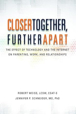 Image du vendeur pour Closer Together, Further Apart : The Effect of Technology and the Internet on Parenting, Work, and Relationships mis en vente par GreatBookPrices