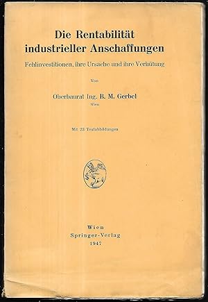 Die Rentabilität industrieller Anschaffungen. Fehlinvestitionen, ihre Ursache und ihre Verhütung.