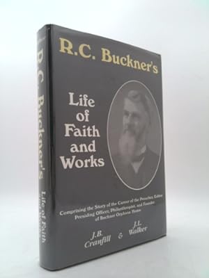 Seller image for R.C. Buckner's Life of Faith and Works: Comprising the Story of the Career of the Preacher, Editor, Presiding Officer, Philanthropist, and Founder of Buckner Orphans Home for sale by ThriftBooksVintage