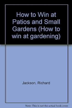 Image du vendeur pour How to Win at Patios and Small Gardens (How to win at gardening) mis en vente par WeBuyBooks
