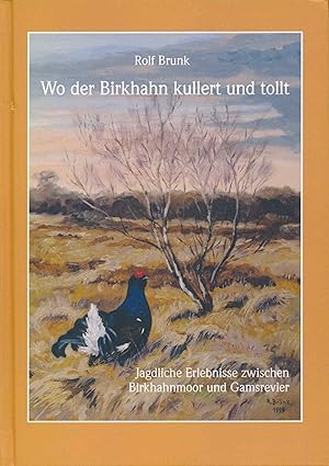 Seller image for Wo der Birkhahn kullert und tollt. Jagdliche Erlebnisse zwischen Birkhahnmoor und Gamsrevier. for sale by Antiquariat Bernhardt