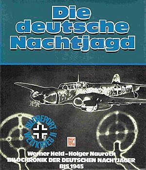 Die deutsche Nachtjagd: Bild-Chronik der deutschen Nachtjäger bis 1945.