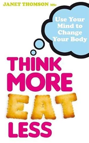 Bild des Verkufers fr Think More, Eat Less: Use Your Mind to Change Your Body zum Verkauf von WeBuyBooks