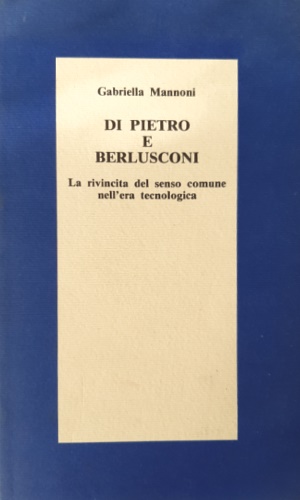 Bild des Verkufers fr Di Pietro e Berlusconi. La rivincita del senso comune nell'era tecnologica. zum Verkauf von FIRENZELIBRI SRL