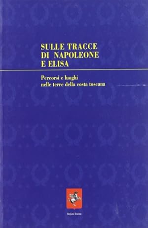 Immagine del venditore per Sulle tracce di Napoleone e Elisa. Percorsi e luoghi nelle terre della costa toscana. venduto da FIRENZELIBRI SRL