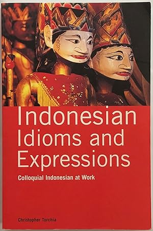 Indonesian Idioms and Expressions : Colloquial Indonesian at Work.