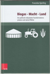 Biogas - Macht - Land. Ein politisch induzierter Transformationsprozess und seine Effekte.