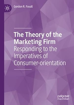 Bild des Verkufers fr The Theory of the Marketing Firm : Responding to the Imperatives of Consumer-orientation zum Verkauf von AHA-BUCH GmbH